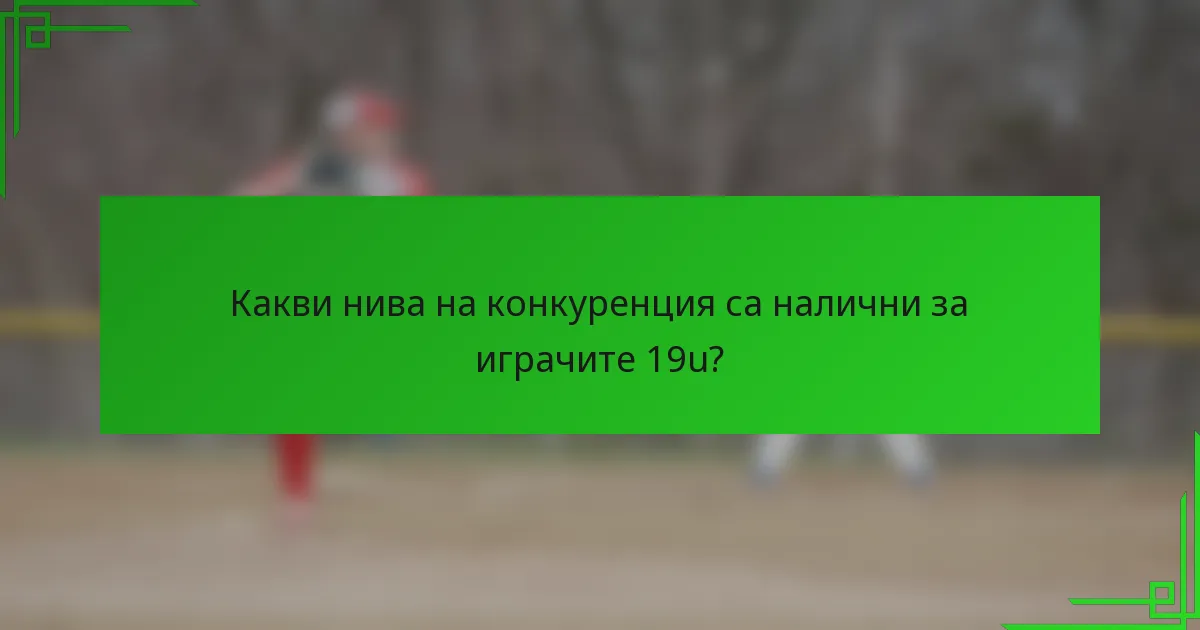 Какви нива на конкуренция са налични за играчите 19u?