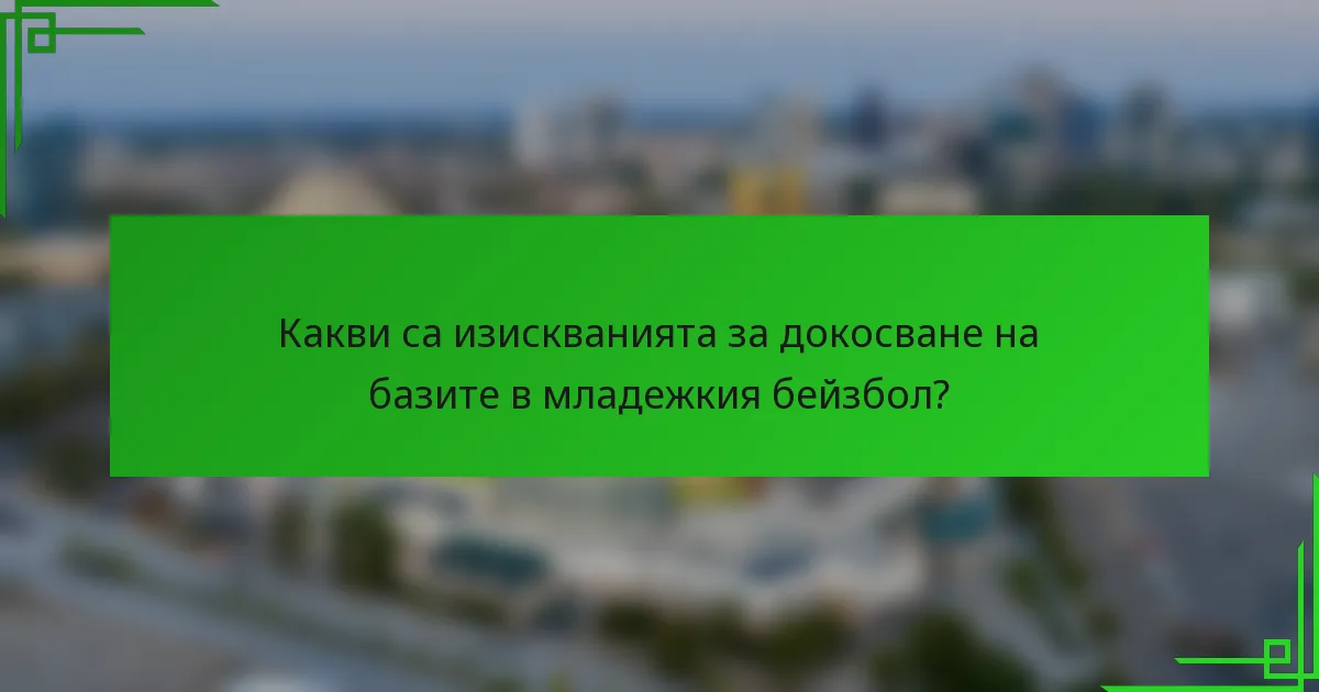 Какви са изискванията за докосване на базите в младежкия бейзбол?