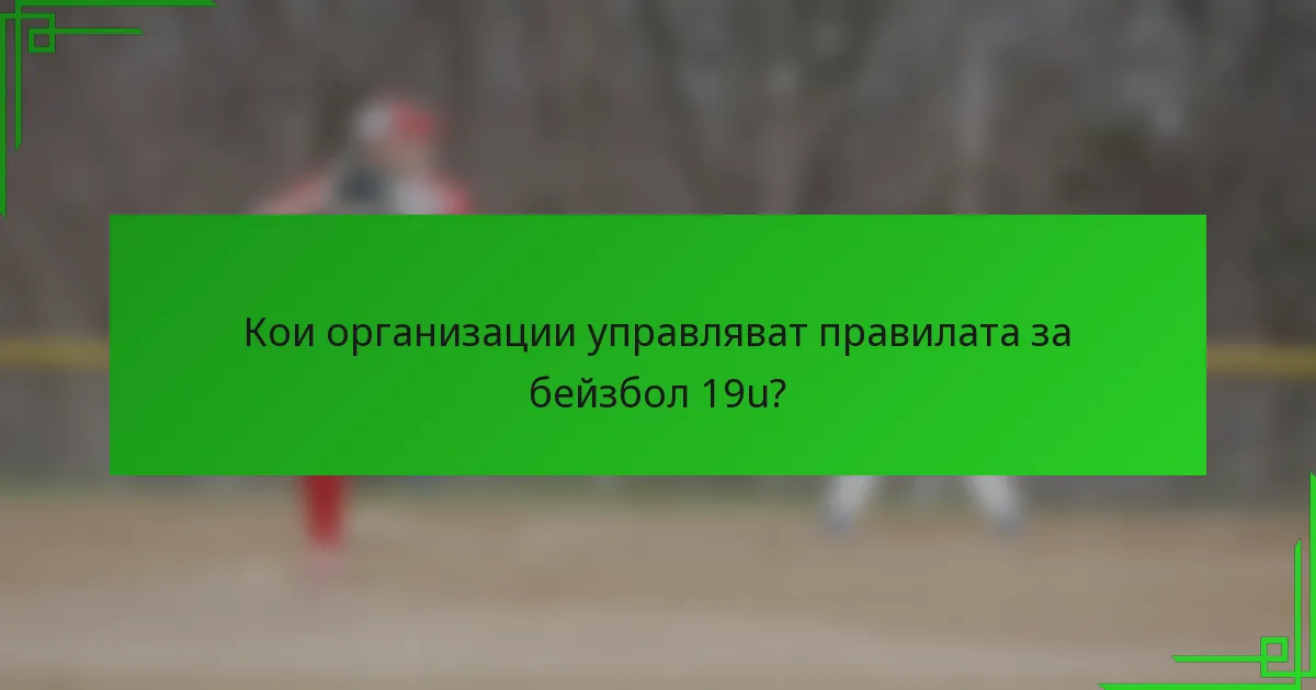 Кои организации управляват правилата за бейзбол 19u?